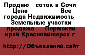 Продаю 6 соток в Сочи › Цена ­ 1 000 000 - Все города Недвижимость » Земельные участки продажа   . Пермский край,Красновишерск г.